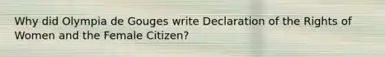 Why did Olympia de Gouges write Declaration of the Rights of Women and the Female Citizen?