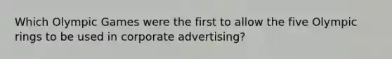 Which Olympic Games were the first to allow the five Olympic rings to be used in corporate advertising?