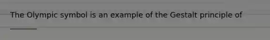 The Olympic symbol is an example of the Gestalt principle of _______