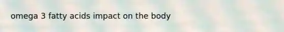 omega 3 fatty acids impact on the body