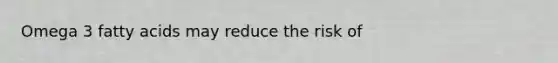 Omega 3 fatty acids may reduce the risk of