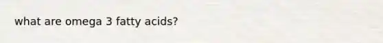what are omega 3 fatty acids?