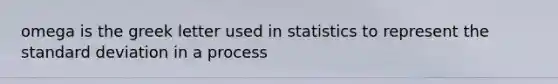 omega is the greek letter used in statistics to represent the standard deviation in a process