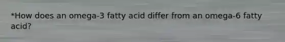 *How does an omega-3 fatty acid differ from an omega-6 fatty acid?