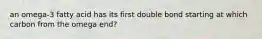 an omega-3 fatty acid has its first double bond starting at which carbon from the omega end?