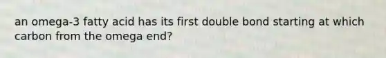 an omega-3 fatty acid has its first double bond starting at which carbon from the omega end?