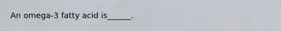 An omega-3 fatty acid is______.