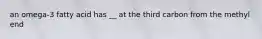 an omega-3 fatty acid has __ at the third carbon from the methyl end