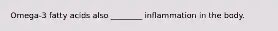 Omega-3 fatty acids also ________ inflammation in the body.
