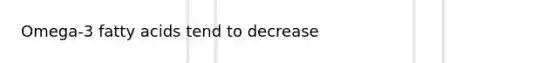 Omega-3 fatty acids tend to decrease