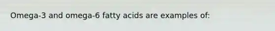 Omega-3 and omega-6 fatty acids are examples of: