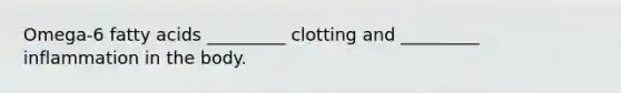 Omega-6 fatty acids _________ clotting and _________ inflammation in the body.