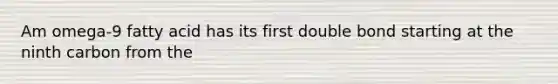 Am omega-9 fatty acid has its first double bond starting at the ninth carbon from the