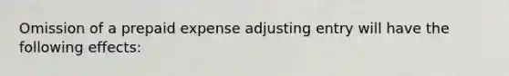 Omission of a prepaid expense adjusting entry will have the following effects: