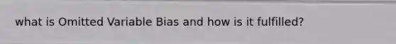 what is Omitted Variable Bias and how is it fulfilled?