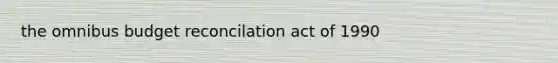 the omnibus budget reconcilation act of 1990