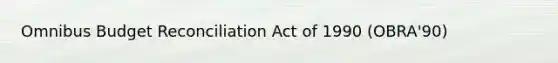 Omnibus Budget Reconciliation Act of 1990 (OBRA'90)