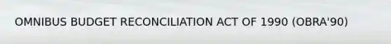 OMNIBUS BUDGET RECONCILIATION ACT OF 1990 (OBRA'90)