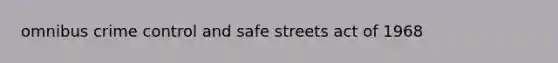 omnibus crime control and safe streets act of 1968