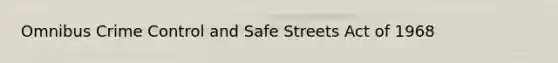 Omnibus Crime Control and Safe Streets Act of 1968