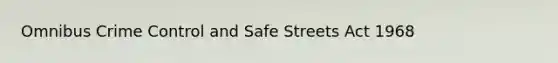 Omnibus Crime Control and Safe Streets Act 1968