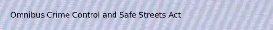 Omnibus Crime Control and Safe Streets Act