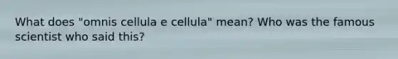 What does "omnis cellula e cellula" mean? Who was the famous scientist who said this?