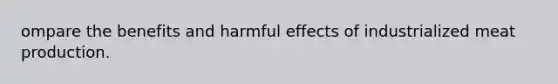 ompare the benefits and harmful effects of industrialized meat production.