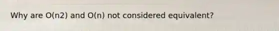 Why are O(n2) and O(n) not considered equivalent?