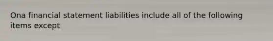 Ona financial statement liabilities include all of the following items except