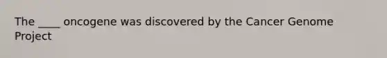 The ____ oncogene was discovered by the Cancer Genome Project