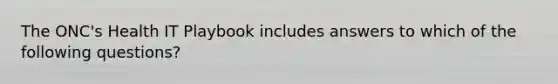 The ONC's Health IT Playbook includes answers to which of the following questions?