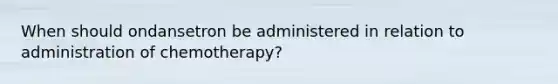 When should ondansetron be administered in relation to administration of chemotherapy?