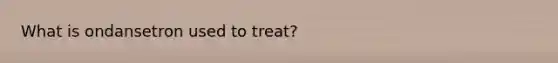 What is ondansetron used to treat?