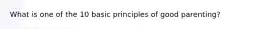 What is one of the 10 basic principles of good parenting?