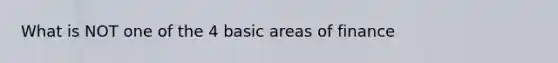 What is NOT one of the 4 basic areas of finance