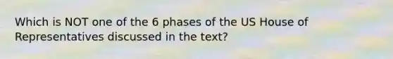 Which is NOT one of the 6 phases of the US House of Representatives discussed in the text?