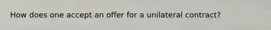 How does one accept an offer for a unilateral contract?