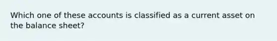 Which one of these accounts is classified as a current asset on the balance sheet?