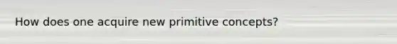 How does one acquire new primitive concepts?