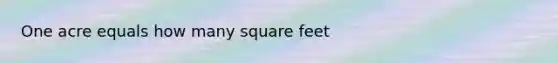 One acre equals how many square feet