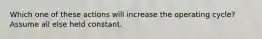 Which one of these actions will increase the operating cycle? Assume all else held constant.