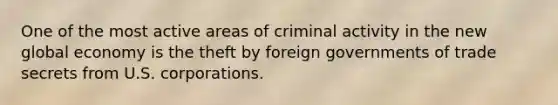 One of the most active areas of criminal activity in the new global economy is the theft by foreign governments of trade secrets from U.S. corporations.