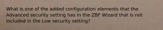 What is one of the added configuration elements that the Advanced security setting has in the ZBF Wizard that is not included in the Low security setting?