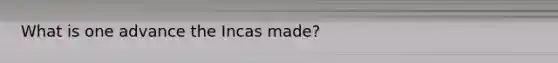 What is one advance the Incas made?