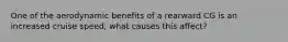 One of the aerodynamic benefits of a rearward CG is an increased cruise speed, what causes this affect?