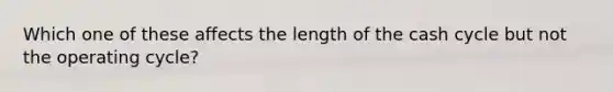 Which one of these affects the length of the cash cycle but not the operating cycle?