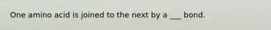 One amino acid is joined to the next by a ___ bond.