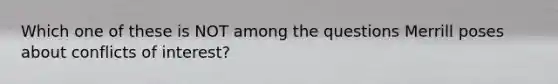 Which one of these is NOT among the questions Merrill poses about conflicts of interest?