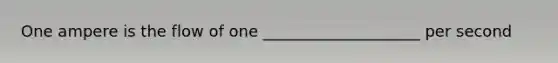 One ampere is the flow of one ____________________ per second